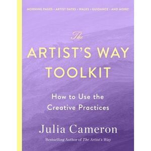 The Artist's Way Toolkit: How to Use the Creative Practices -- Julia Cameron